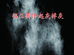 鋁壓鑄件你不知道的表面質量問題_起灰